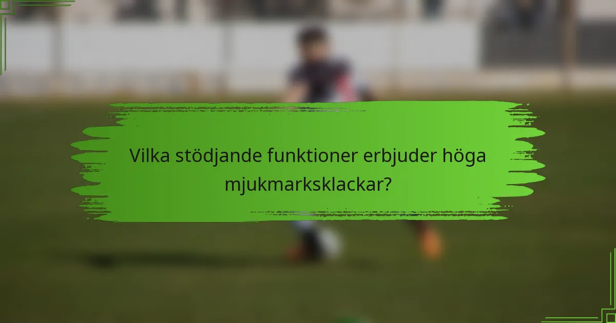 Vilka stödjande funktioner erbjuder höga mjukmarksklackar?