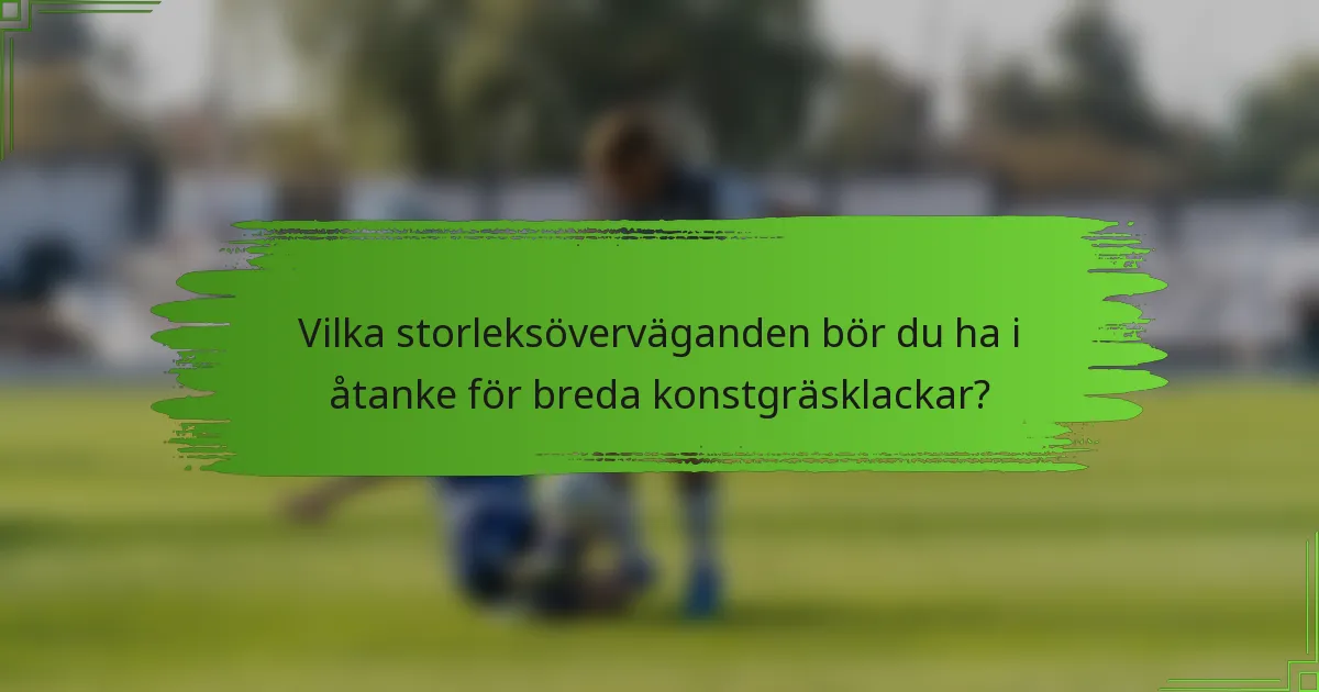 Vilka storleksöverväganden bör du ha i åtanke för breda konstgräsklackar?