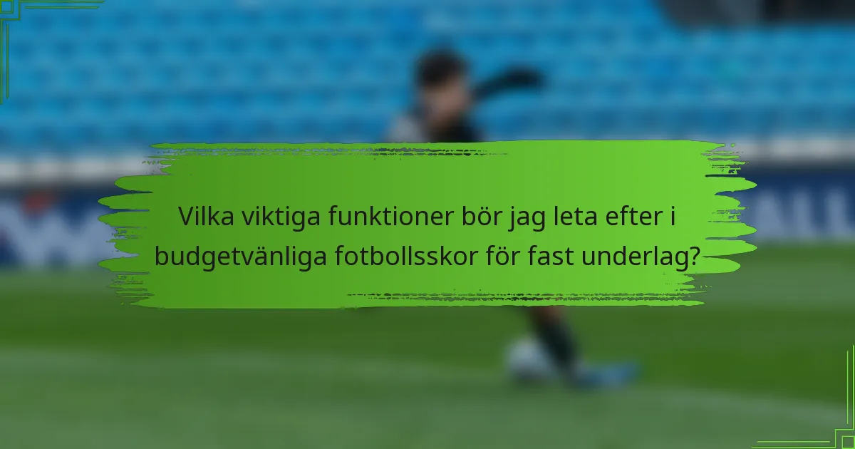 Vilka viktiga funktioner bör jag leta efter i budgetvänliga fotbollsskor för fast underlag?