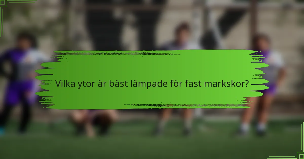 Vilka ytor är bäst lämpade för fast markskor?